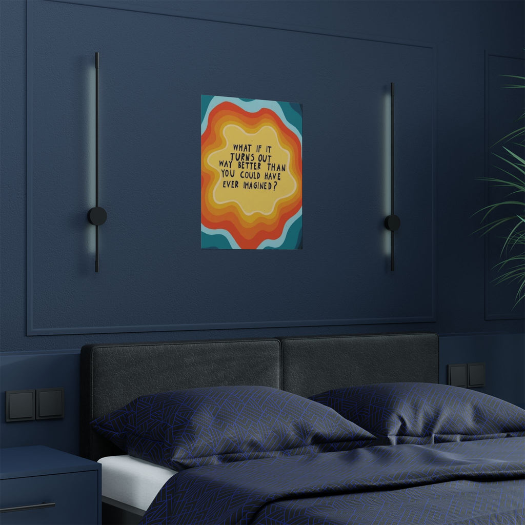 Inspirational Satin Poster — “What If It Turns Out Way Better Than You Imagined?” Retro Rainbow Wall Art